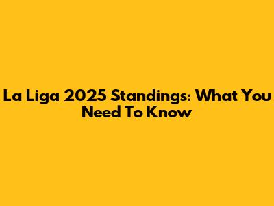 La Liga 2025 Standings: What You Need To Know