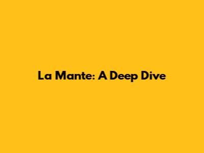 La Mante: A Deep Dive