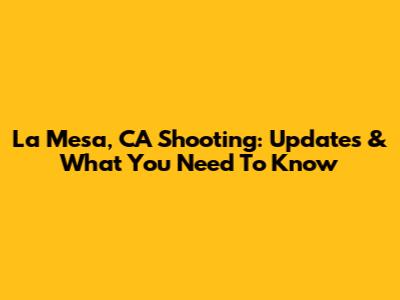 La Mesa, CA Shooting: Updates & What You Need To Know