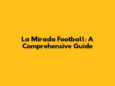 La Mirada Football: A Comprehensive Guide