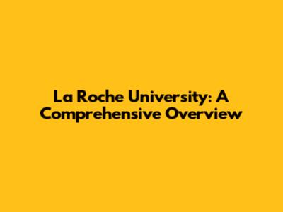 La Roche University: A Comprehensive Overview