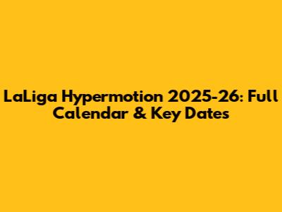 LaLiga Hypermotion 2025-26: Full Calendar & Key Dates