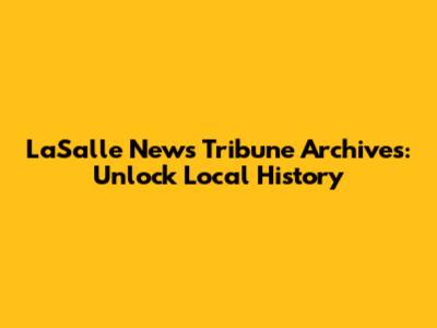 LaSalle News Tribune Archives: Unlock Local History