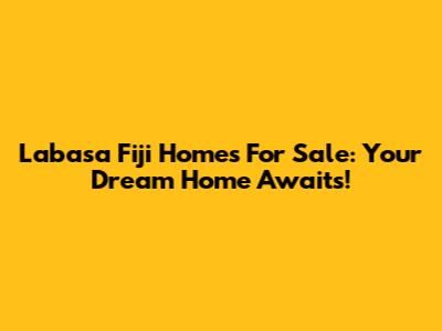 Labasa Fiji Homes For Sale: Your Dream Home Awaits!