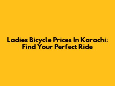 Ladies Bicycle Prices In Karachi: Find Your Perfect Ride