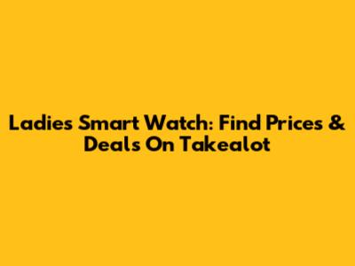 Ladies Smart Watch: Find Prices & Deals On Takealot