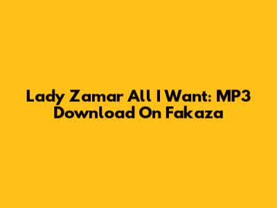 Lady Zamar All I Want: MP3 Download On Fakaza