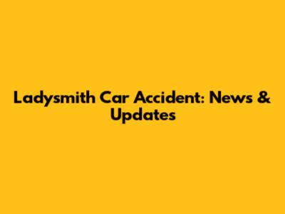 Ladysmith Car Accident: News & Updates