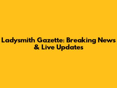 Ladysmith Gazette: Breaking News & Live Updates