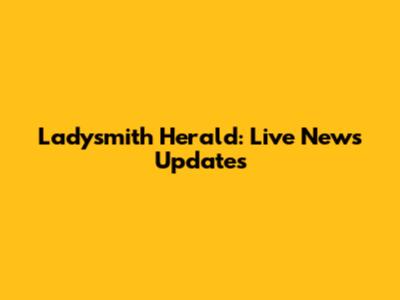 Ladysmith Herald: Live News Updates