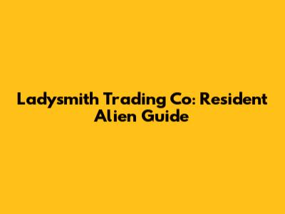 Ladysmith Trading Co: Resident Alien Guide
