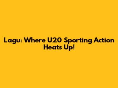 Lagu: Where U20 Sporting Action Heats Up!