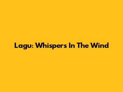 Lagu: Whispers In The Wind