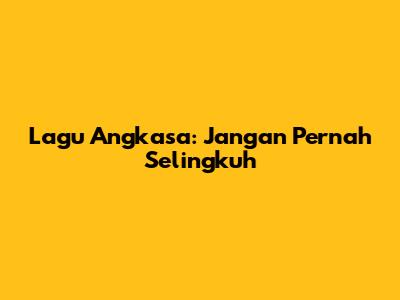 Lagu Angkasa: Jangan Pernah Selingkuh