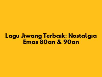 Lagu Jiwang Terbaik: Nostalgia Emas 80an & 90an
