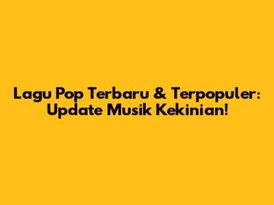 Lagu Pop Terbaru & Terpopuler: Update Musik Kekinian!