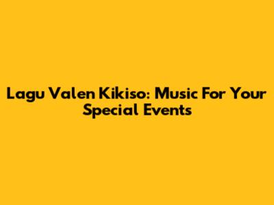 Lagu Valen Kikiso: Music For Your Special Events