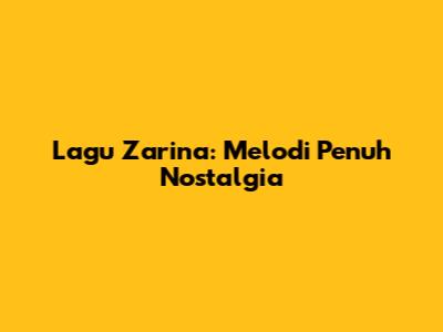 Lagu Zarina: Melodi Penuh Nostalgia