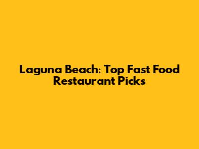 Laguna Beach: Top Fast Food Restaurant Picks