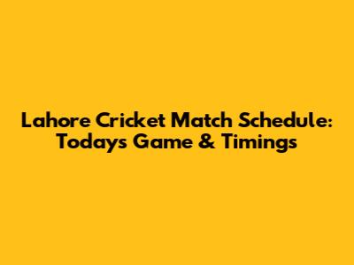 Lahore Cricket Match Schedule: Today's Game & Timings