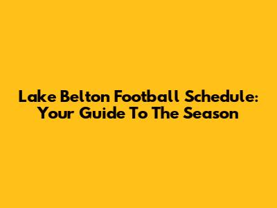 Lake Belton Football Schedule: Your Guide To The Season