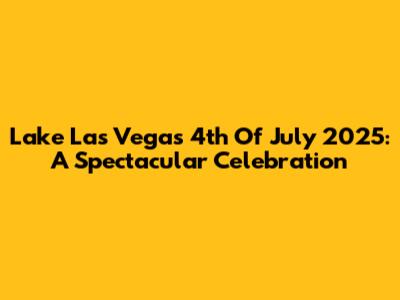 Lake Las Vegas 4th Of July 2025: A Spectacular Celebration