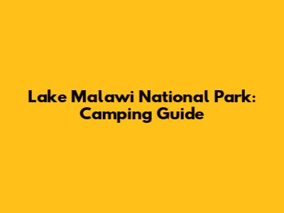 Lake Malawi National Park: Camping Guide
