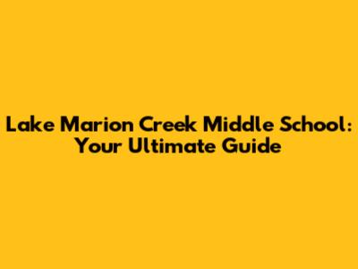 Lake Marion Creek Middle School: Your Ultimate Guide