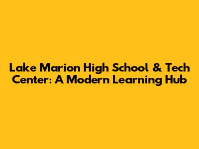 Lake Marion High School & Tech Center: A Modern Learning Hub
