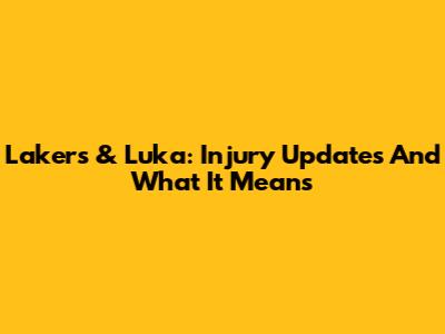 Lakers & Luka: Injury Updates And What It Means