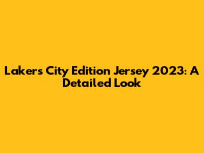 Lakers City Edition Jersey 2023: A Detailed Look