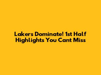 Lakers Dominate! 1st Half Highlights You Can't Miss