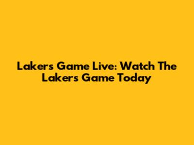 Lakers Game Live: Watch The Lakers Game Today