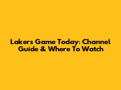 Lakers Game Today: Channel Guide & Where To Watch
