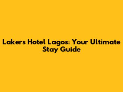 Lakers Hotel Lagos: Your Ultimate Stay Guide