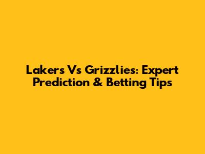 Lakers Vs Grizzlies: Expert Prediction & Betting Tips