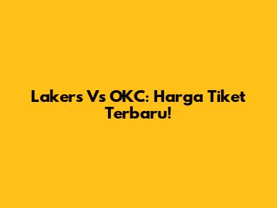 Lakers Vs OKC: Harga Tiket Terbaru!