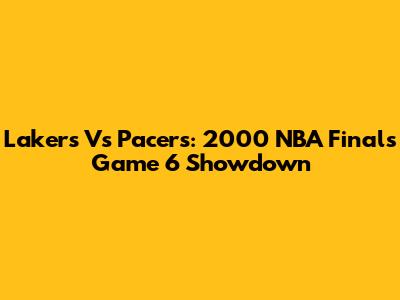 Lakers Vs Pacers: 2000 NBA Finals Game 6 Showdown