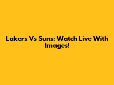 Lakers Vs Suns: Watch Live With Images!