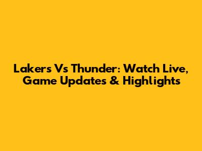 Lakers Vs Thunder: Watch Live, Game Updates & Highlights