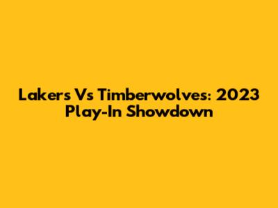 Lakers Vs Timberwolves: 2023 Play-In Showdown