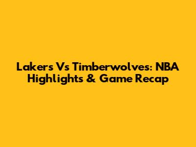 Lakers Vs Timberwolves: NBA Highlights & Game Recap