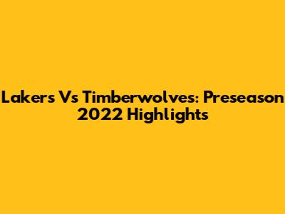Lakers Vs Timberwolves: Preseason 2022 Highlights