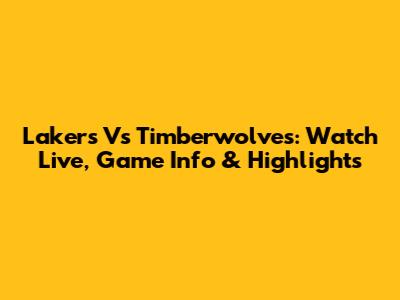Lakers Vs Timberwolves: Watch Live, Game Info & Highlights