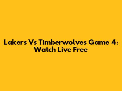 Lakers Vs Timberwolves Game 4: Watch Live Free