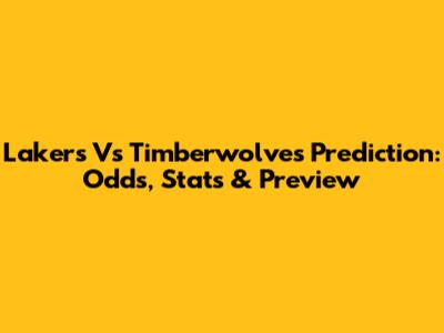 Lakers Vs Timberwolves Prediction: Odds, Stats & Preview