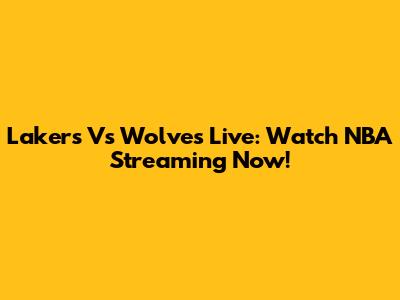 Lakers Vs Wolves Live: Watch NBA Streaming Now!
