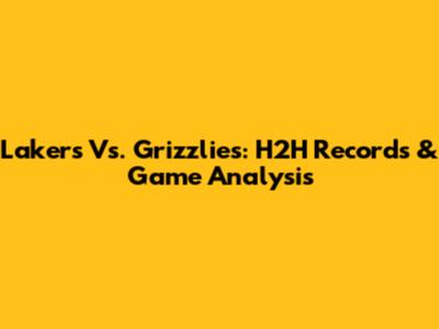 Lakers Vs. Grizzlies: H2H Records & Game Analysis
