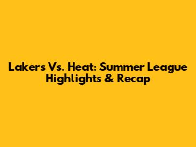 Lakers Vs. Heat: Summer League Highlights & Recap