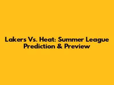 Lakers Vs. Heat: Summer League Prediction & Preview
